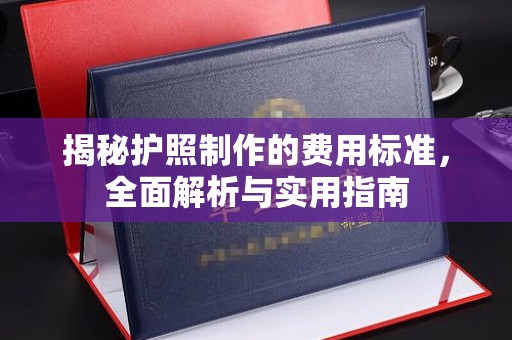 李沧揭秘护照制作的费用标准，全面解析与实用指南
