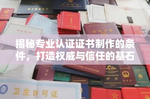 李沧揭秘专业认证证书制作的条件，打造权威与信任的基石