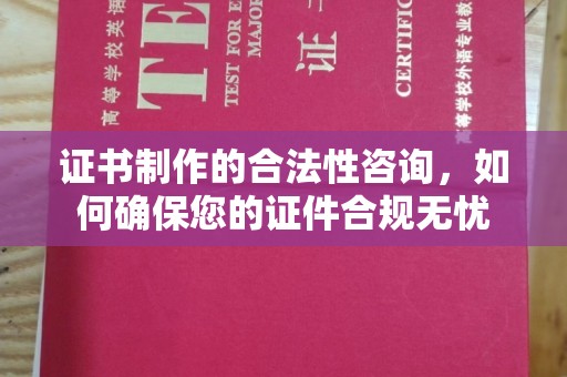 李沧证书制作的合法性咨询，如何确保您的证件合规无忧