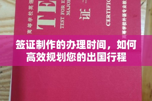 李沧签证制作的办理时间，如何高效规划您的出国行程