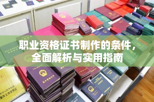 李沧职业资格证书制作的条件，全面解析与实用指南